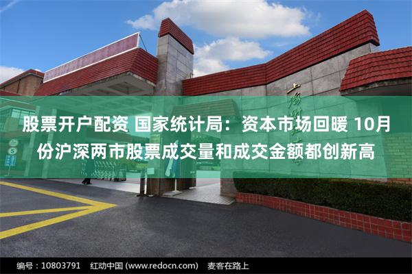 股票开户配资 国家统计局：资本市场回暖 10月份沪深两市股票成交量和成交金额都创新高