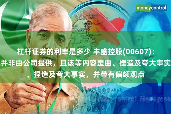 杠杆证券的利率是多少 丰盛控股(00607)：该等文章所载资讯并非由公司提供，且该等内容歪曲、捏造及夸大事实，并带有偏颇观点
