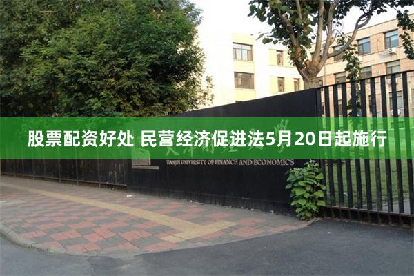 股票配资好处 民营经济促进法5月20日起施行