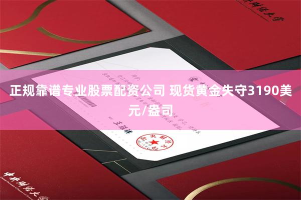 正规靠谱专业股票配资公司 现货黄金失守3190美元/盎司
