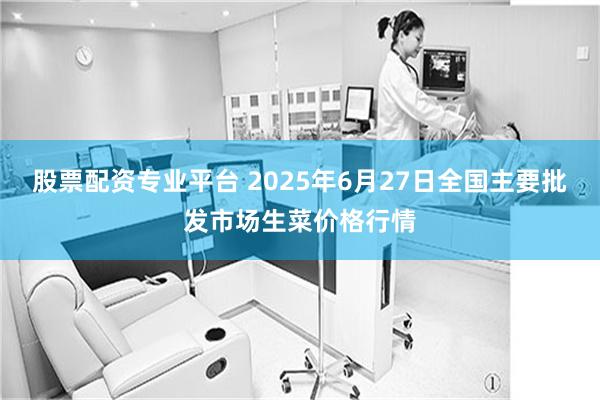股票配资专业平台 2025年6月27日全国主要批发市场生菜价格行情