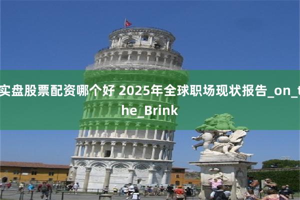 实盘股票配资哪个好 2025年全球职场现状报告_on_the_Brink