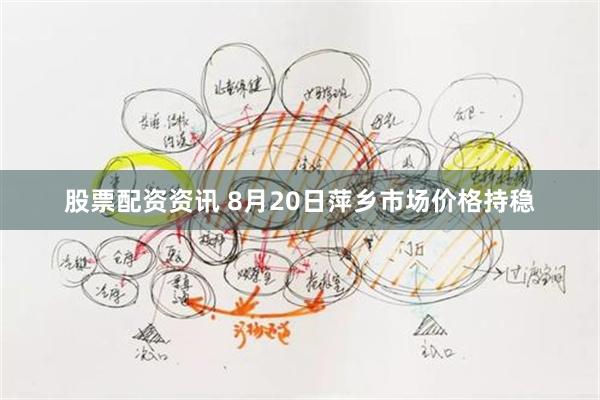 股票配资资讯 8月20日萍乡市场价格持稳