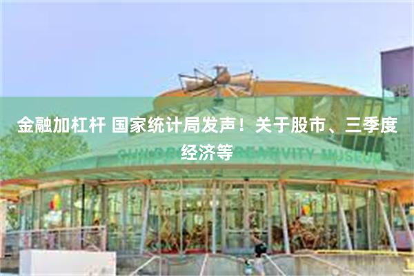 金融加杠杆 国家统计局发声！关于股市、三季度经济等
