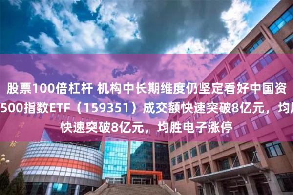 股票100倍杠杆 机构中长期维度仍坚定看好中国资产重估，A500指数ETF（159351）成交额快速突破8亿元，均胜电子涨停