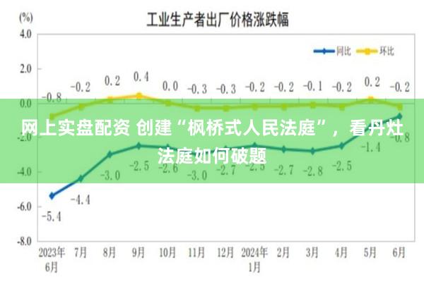 网上实盘配资 创建“枫桥式人民法庭”，看丹灶法庭如何破题