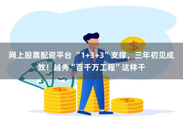网上股票配资平台 “1+3+3”支撑，三年初见成效！越秀“百千万工程”这样干