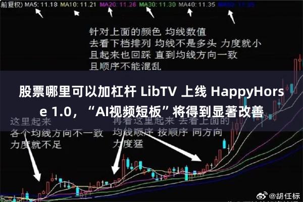 股票哪里可以加杠杆 LibTV 上线 HappyHorse 1.0，“AI视频短板”将得到显著改善