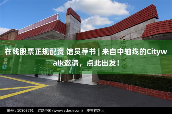 在线股票正规配资 馆员荐书 | 来自中轴线的Citywalk邀请，点此出发！