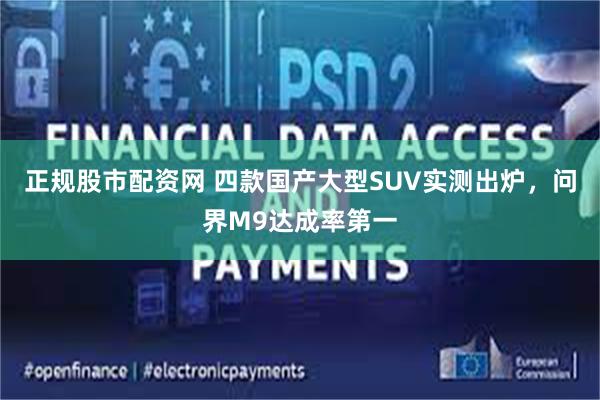 正规股市配资网 四款国产大型SUV实测出炉，问界M9达成率第一