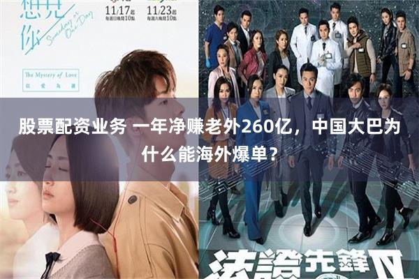 股票配资业务 一年净赚老外260亿，中国大巴为什么能海外爆单？