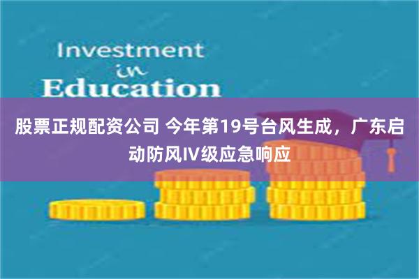 股票正规配资公司 今年第19号台风生成，广东启动防风Ⅳ级应急响应