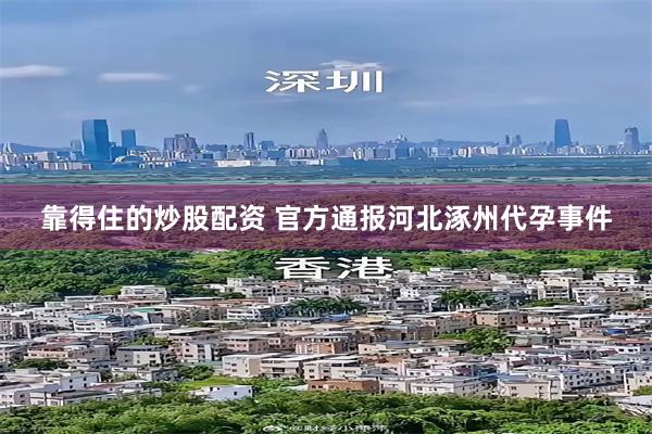 靠得住的炒股配资 官方通报河北涿州代孕事件