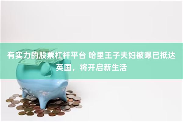 有实力的股票杠杆平台 哈里王子夫妇被曝已抵达英国，将开启新生活