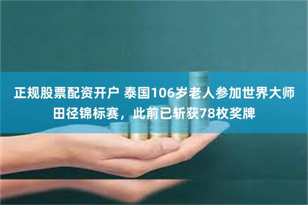 正规股票配资开户 泰国106岁老人参加世界大师田径锦标赛，此前已斩获78枚奖牌
