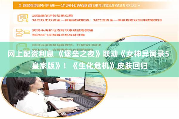 网上配资利息 《堡垒之夜》联动《女神异闻录5 皇家版》！《生化危机》皮肤回归